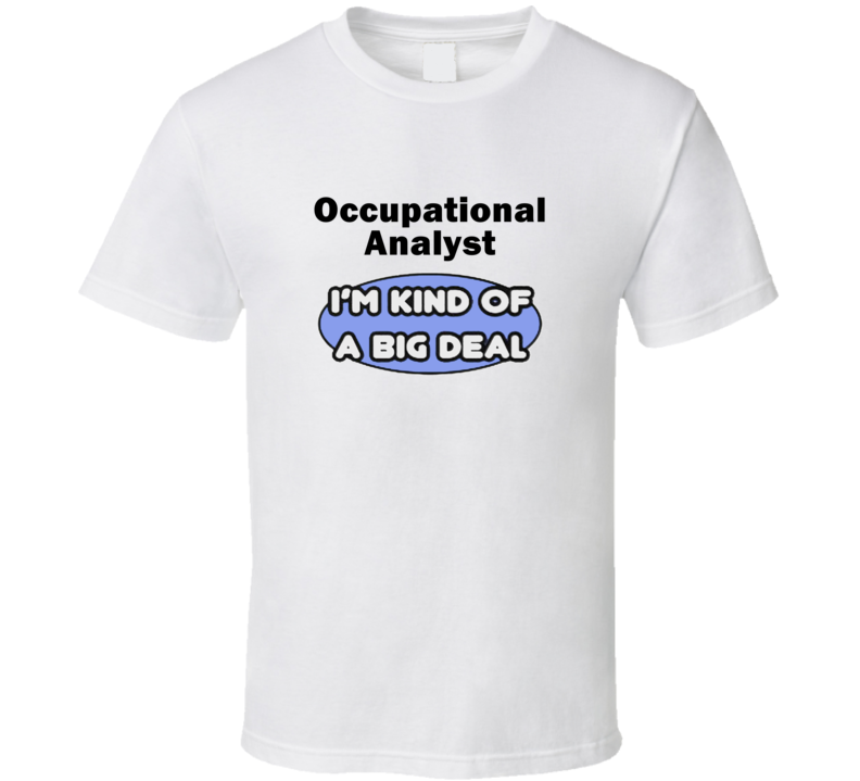 Occupational Analyst I'M Kind Of A Big Deal T-Shirt Occupational Analyst I'M Kind Of A Big Deal T-Shirt
