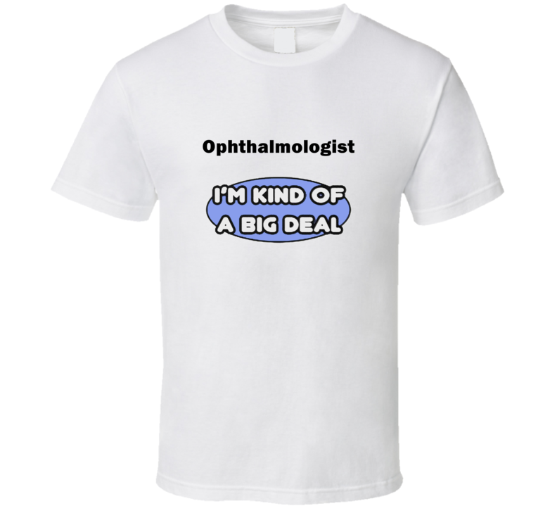 Ophthalmologist I'M Kind Of A Big Deal T-Shirt Ophthalmologist I'M Kind Of A Big Deal T-Shirt