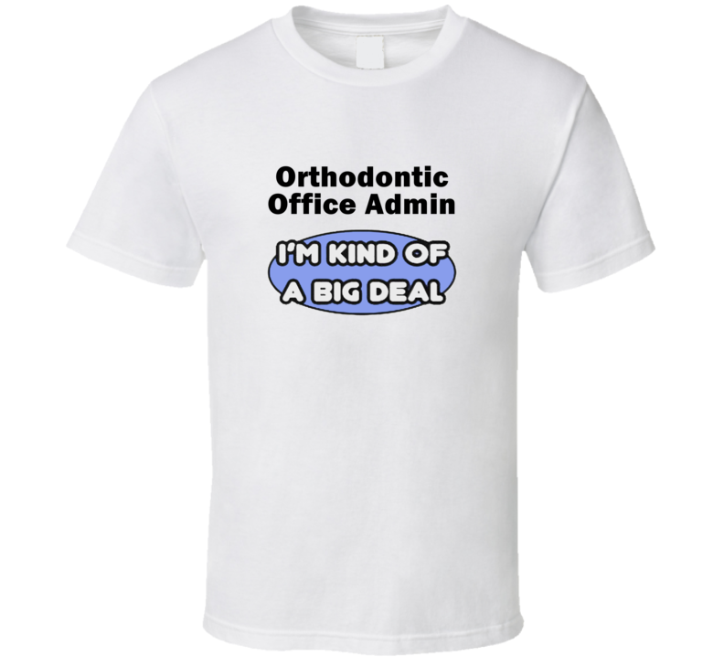 Orthodontic Office Admin I'M Kind Of A Big Deal T-Shirt Orthodontic Office Admin I'M Kind Of A Big Deal T-Shirt