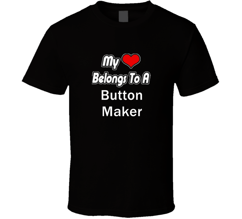 My Heart Belongs To A Button Maker Job Occupational T-shirt