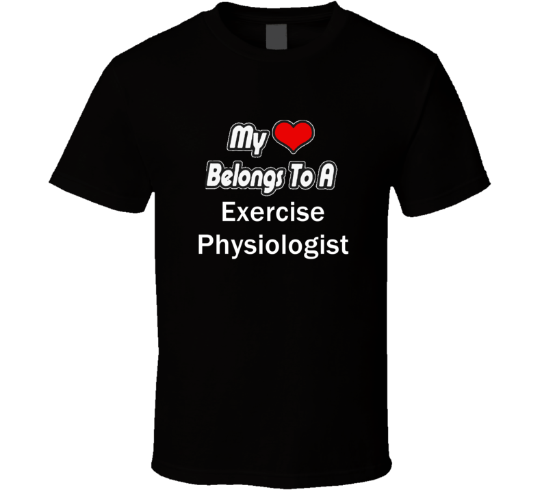 My Heart Belongs To A Exercise Physiologist Job Occupational T-shirt My Heart Belongs To A Exercise Physiologist Job Occupational T-shirt