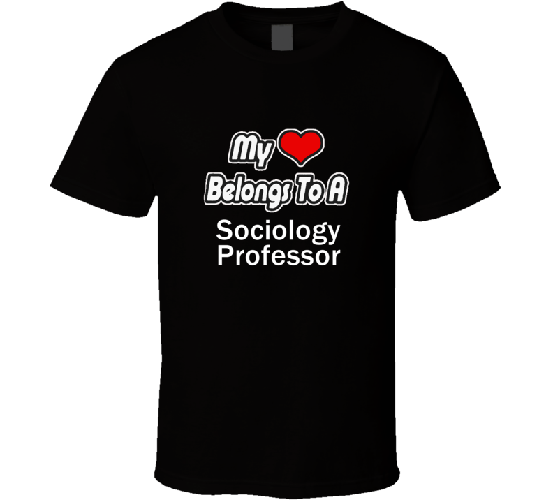 My Heart Belongs To A Sociology ProfessorT-shirt