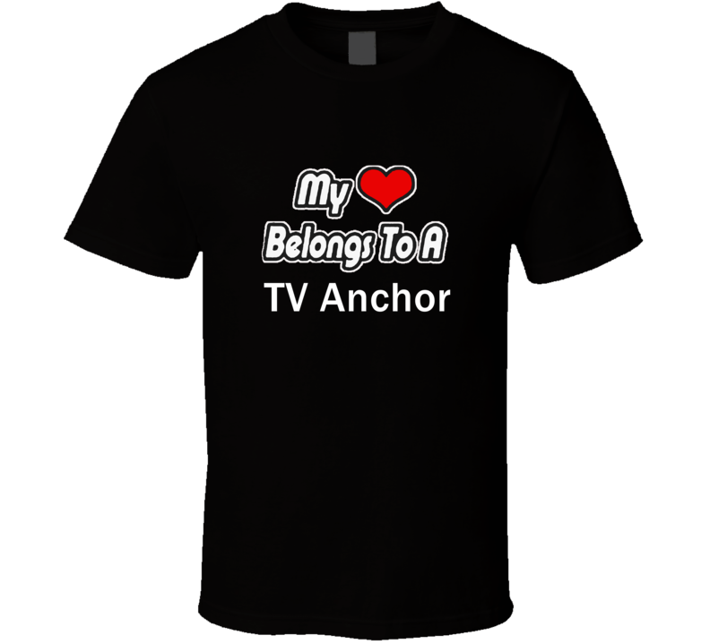 My Heart Belongs To A TV AnchorT-shirt