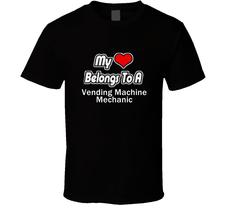 My Heart Belongs To A Vending Machine MechanicT-shirt