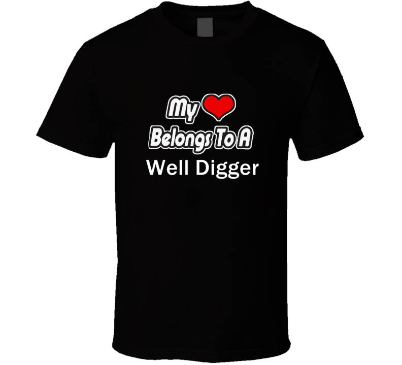 My Heart Belongs To A Well DiggerT-shirt