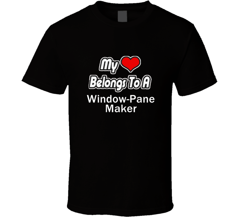 My Heart Belongs To A Window-Pane MakerT-shirt