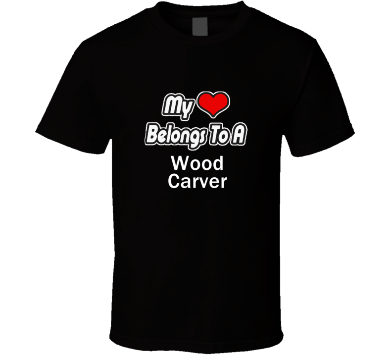 My Heart Belongs To A Wood CarverT-shirt