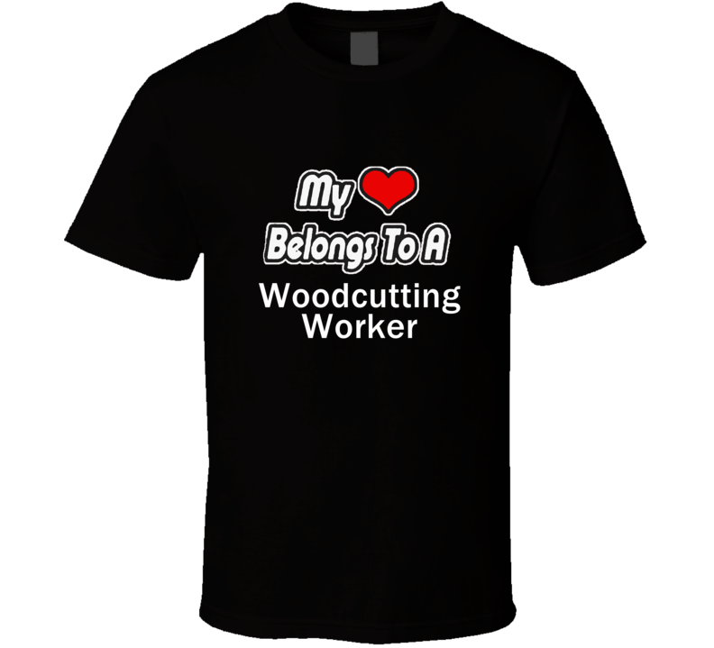 My Heart Belongs To A Woodcutting WorkerT-shirt