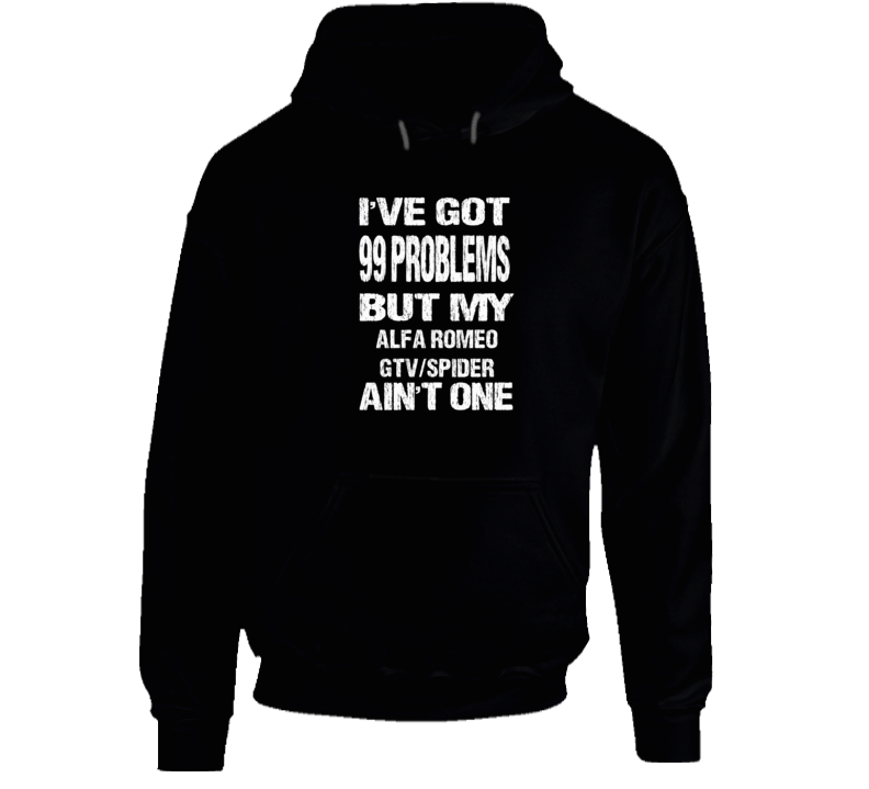 I Got 99 problems But My ALFA ROMEO GTV/SPIDER Ain't One Hoodie