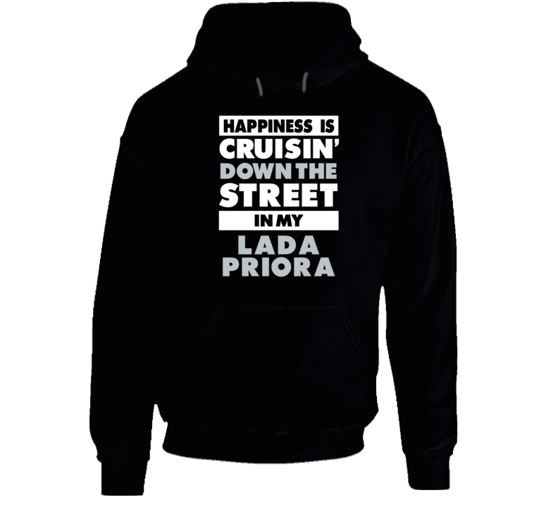 Happiness Cruisin Down The Street In My Lada Priora Car Hooded Pullove Happiness Cruisin Down The Street In My Lada Priora Car Hooded Pullove