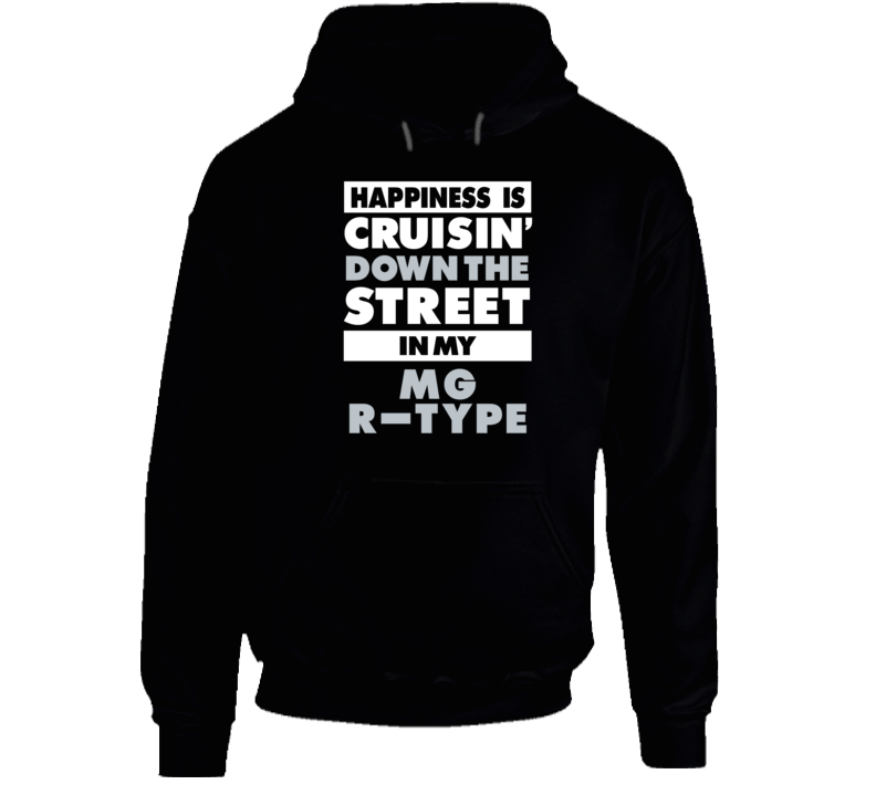 Happiness Cruisin Down The Street In My Mg R-Type Car Hooded Pullover Happiness Cruisin Down The Street In My Mg R-Type Car Hooded Pullover