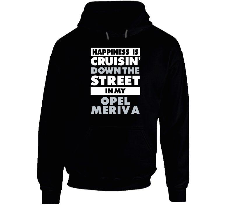 Happiness Cruisin Down The Street In My Opel Meriva Car Hooded Pullove Happiness Cruisin Down The Street In My Opel Meriva Car Hooded Pullove