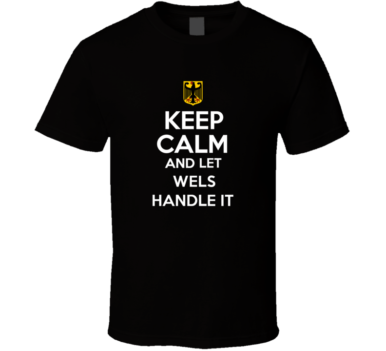 Keep Calm and Let Wels Handle it Germany Coat of Arms T Shirt Keep Calm and Let Wels Handle it Germany Coat of Arms T Shirt