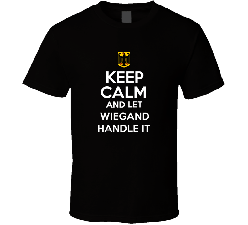 Keep Calm and Let Wiegand Handle it Germany Coat of Arms T Shirt Keep Calm and Let Wiegand Handle it Germany Coat of Arms T Shirt
