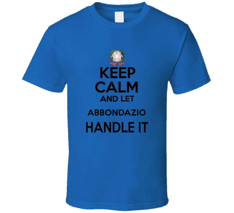 Keep Calm and Let ABBONDAZIO Handle it Italian Coat of Arms T Shirt Keep Calm and Let ABBONDAZIO Handle it Italian Coat of Arms T Shirt