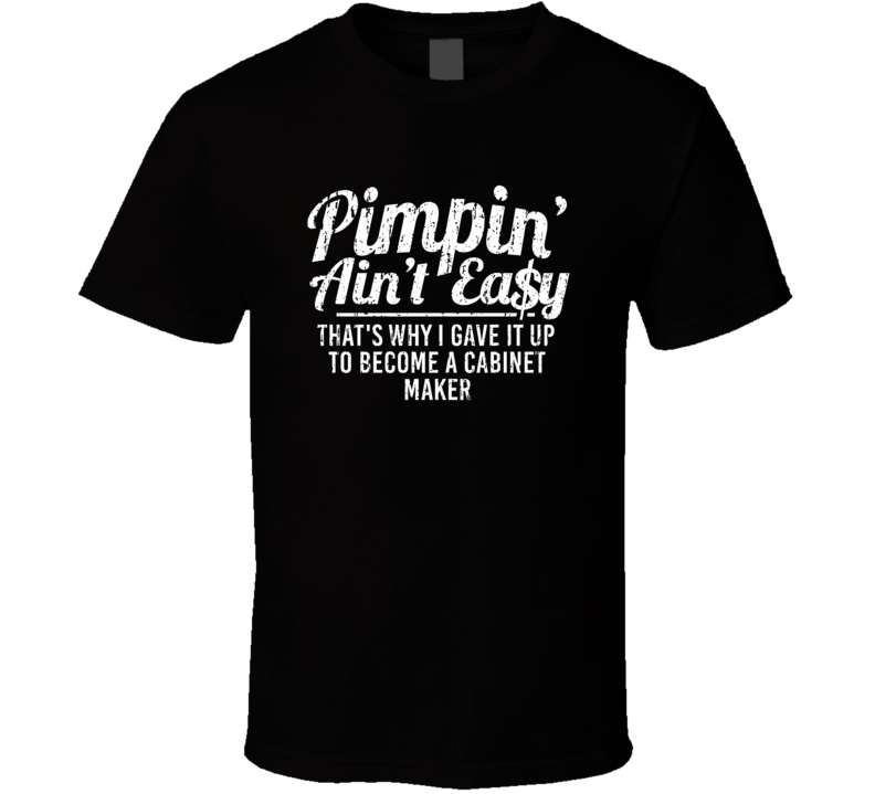 Pimpin Ain't Easy Became A Cabinet Maker Custom Funny Job T Shirt