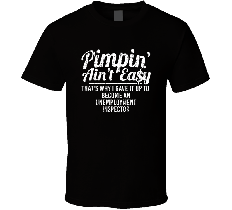 Pimpin Ain't Easy Became An Unemployment Inspector Custom Funny Job T 