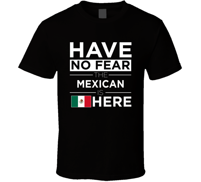 Mexican Have No Fear The Mexican Is Here Funny T Shirt