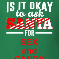 Is It Ok To Ask Santa For Sex And Candy Christmas Holiday Fun Fan T Shirt 34741730