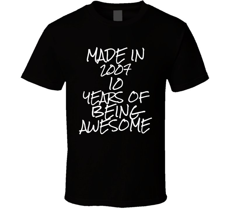 Made in 2007 10 Years of being awesome t shirt