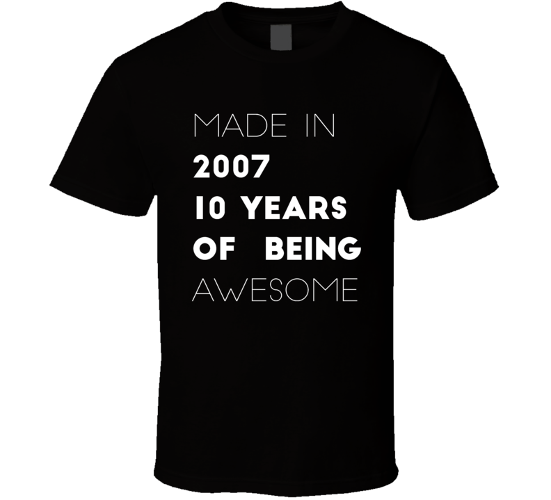 Made in 2007 10 Years of being awesome t shirt Made in 2007 10 Years of being awesome t shirt
