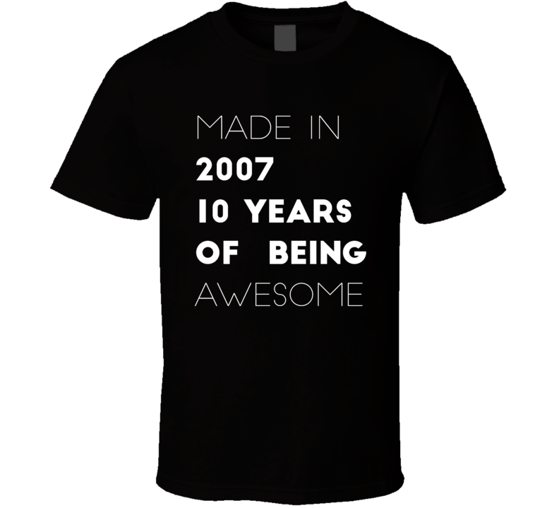 Made in 2007 10 Years of being awesome t shirt