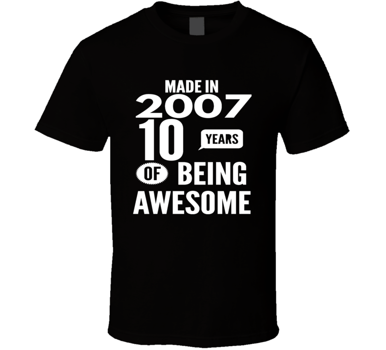 Made in 2007 10 Years of being awesome t shirt Made in 2007 10 Years of being awesome t shirt
