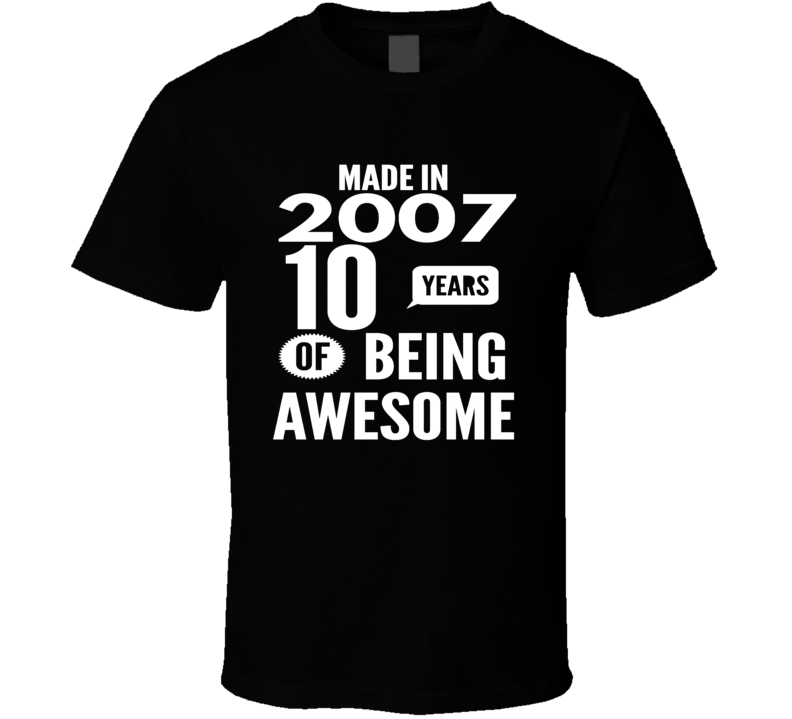 Made in 2007 10 Years of being awesome t shirt