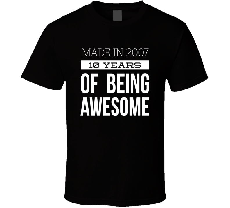 Made in 2007 10 Years of being awesome t shirt Made in 2007 10 Years of being awesome t shirt