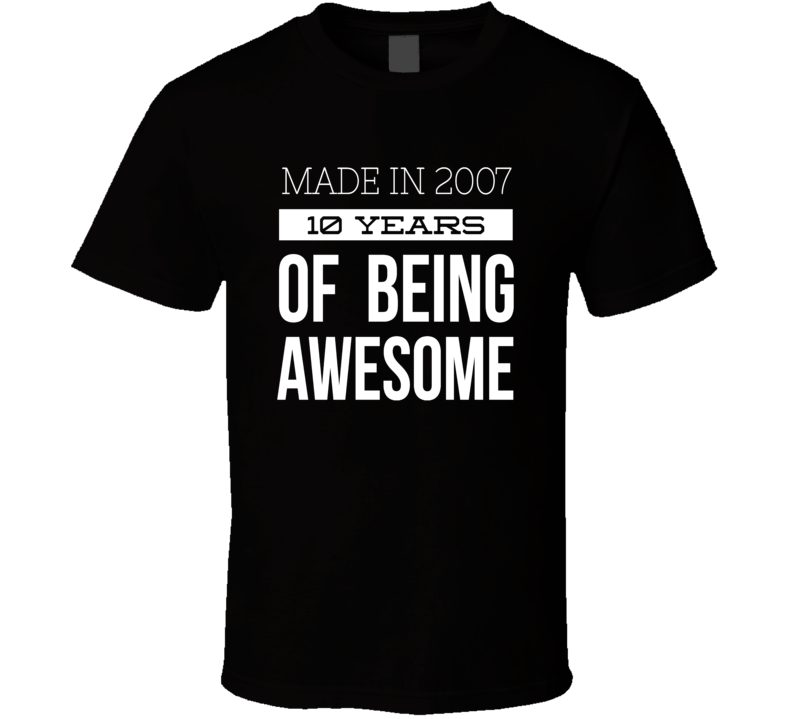 Made in 2007 10 Years of being awesome t shirt