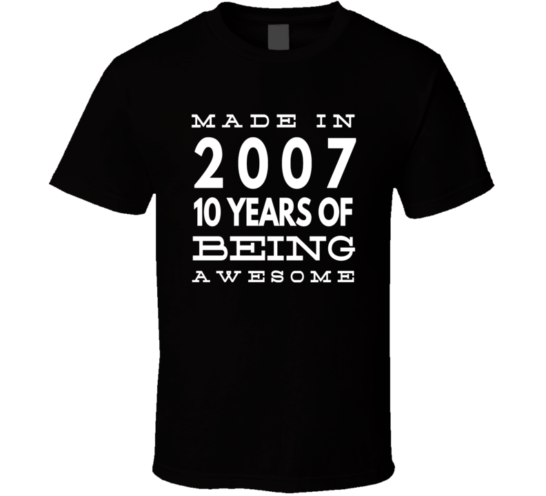 Made in 2007 10 Years of being awesome t shirt