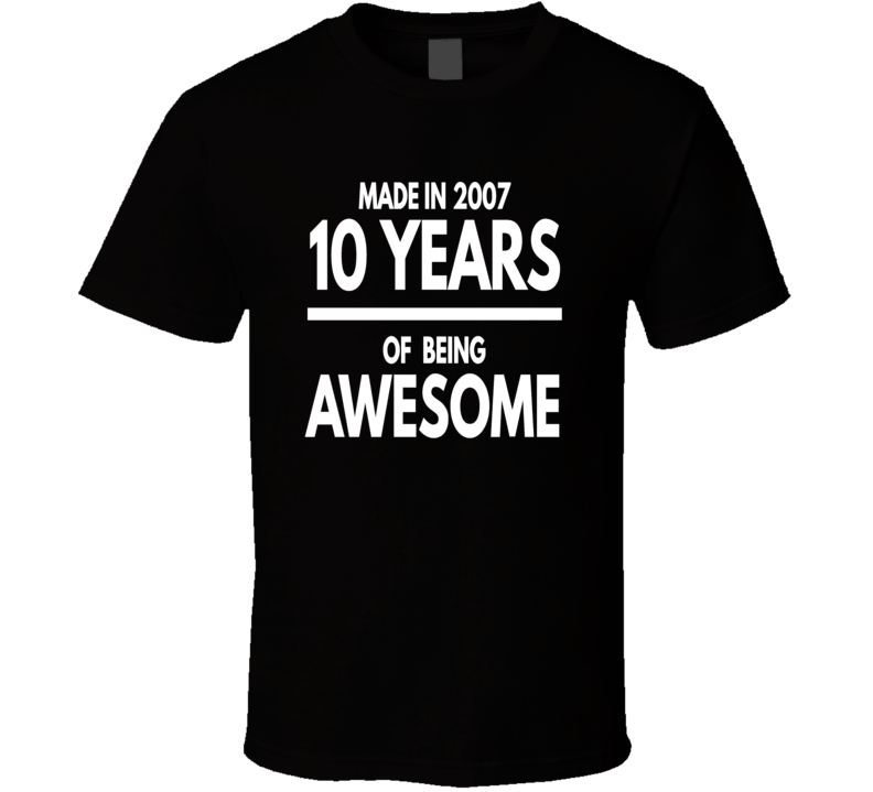 Made in 2007 10 Years of being awesome t shirt