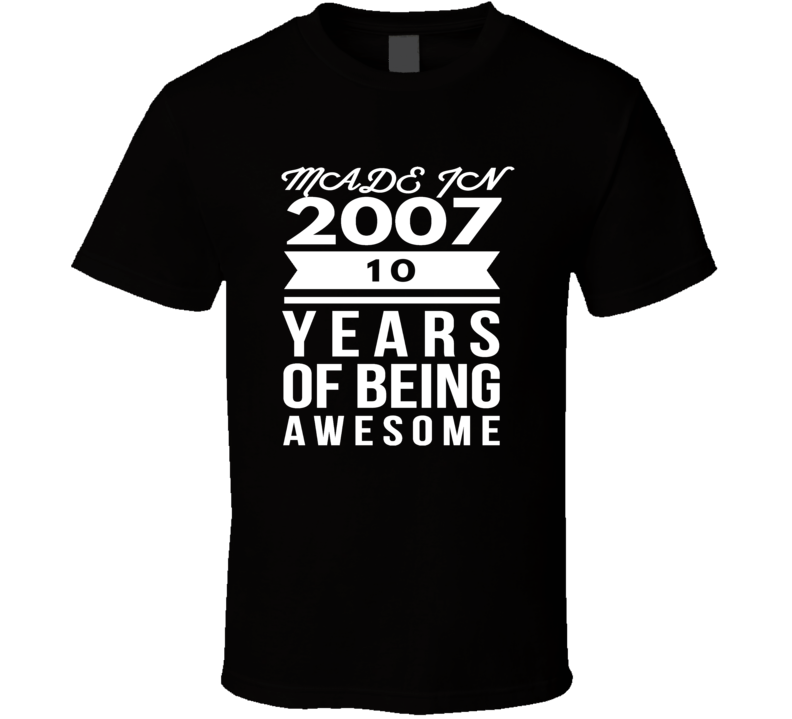 Made in 2007 10 Years of being awesome t shirt