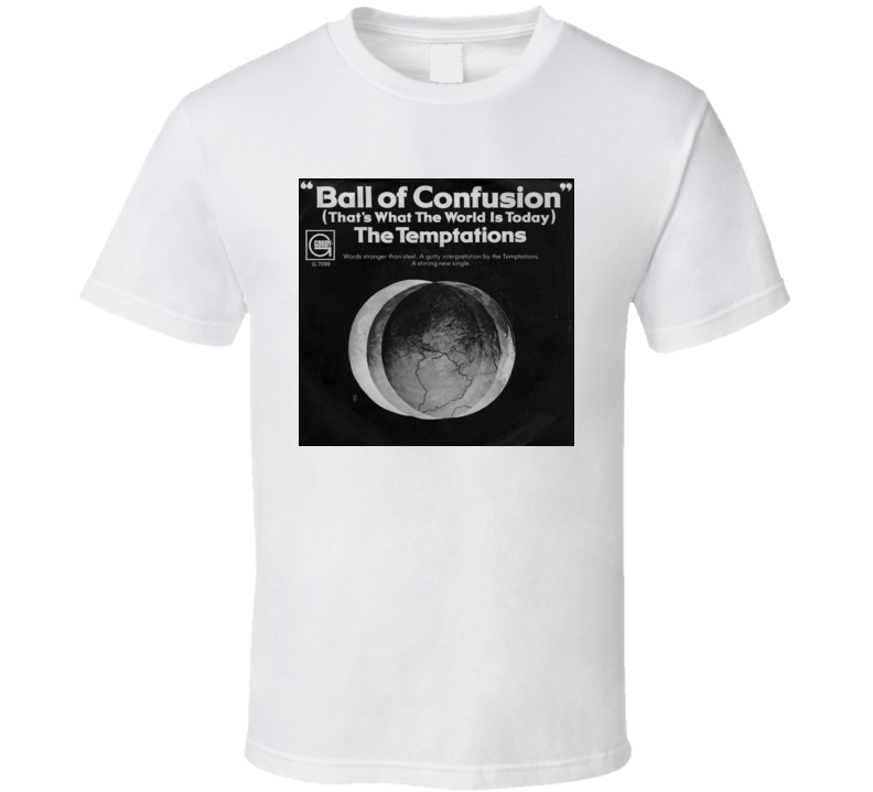 Temptations	Ball Of Confusion That's What The World Is Today T Shirt