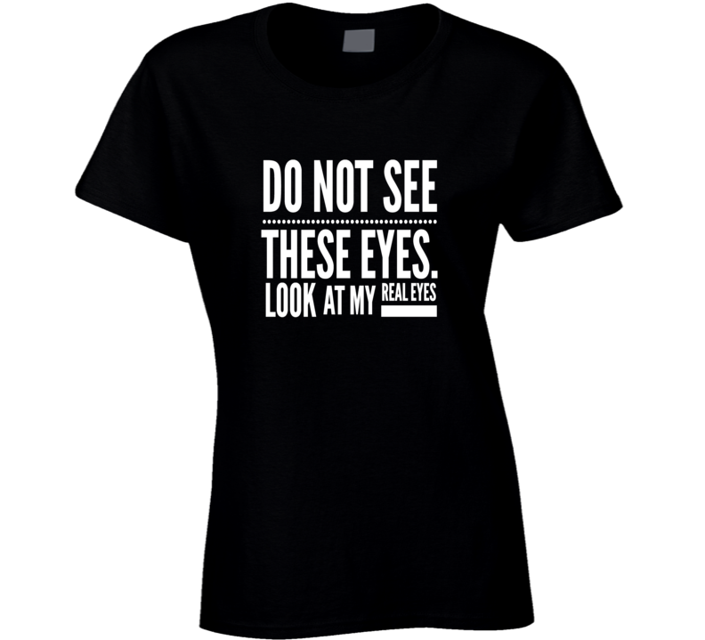 sexy eyes chest beautiful sarcastic funny cool t-shirt