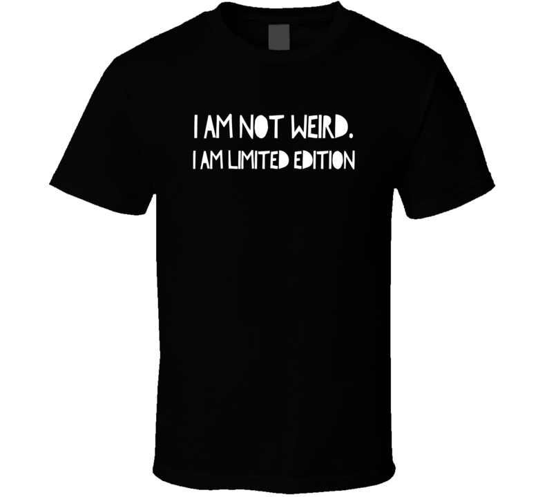 Not weird limited edition funny cool t-shirt Not weird limited edition funny cool t-shirt