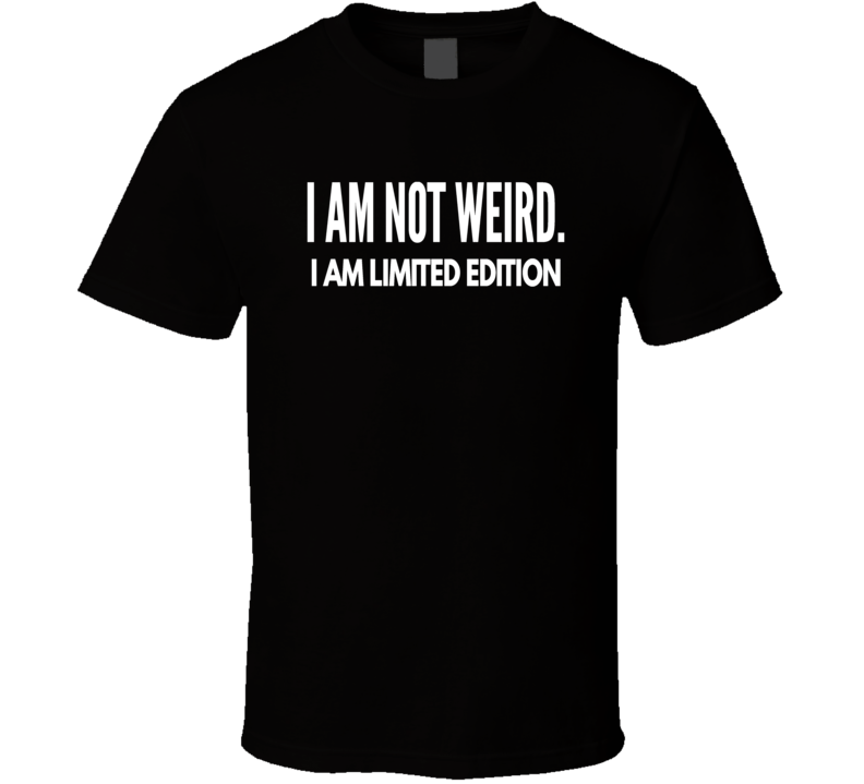 Not weird limited edition funny cool t-shirt