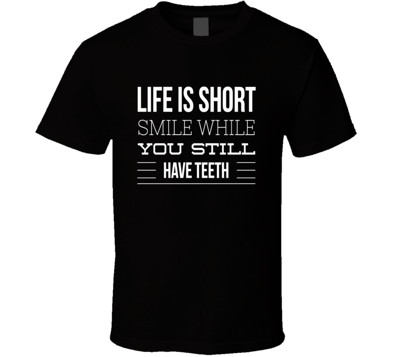 smile while have teeth funny cool t-shirt smile while have teeth funny cool t-shirt