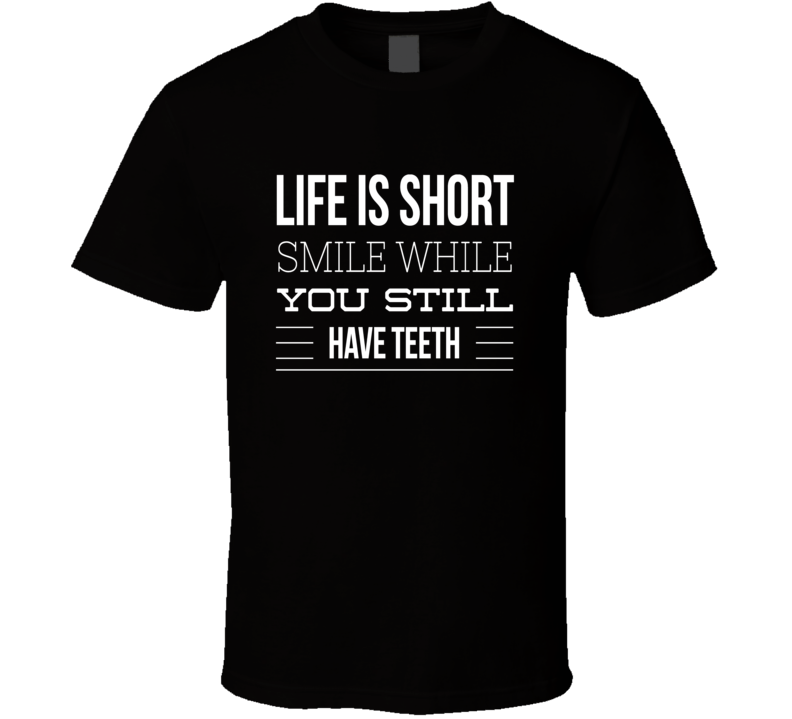 smile while have teeth funny cool t-shirt