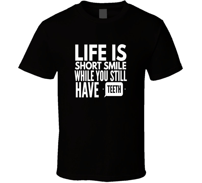 smile while have teeth funny cool t-shirt