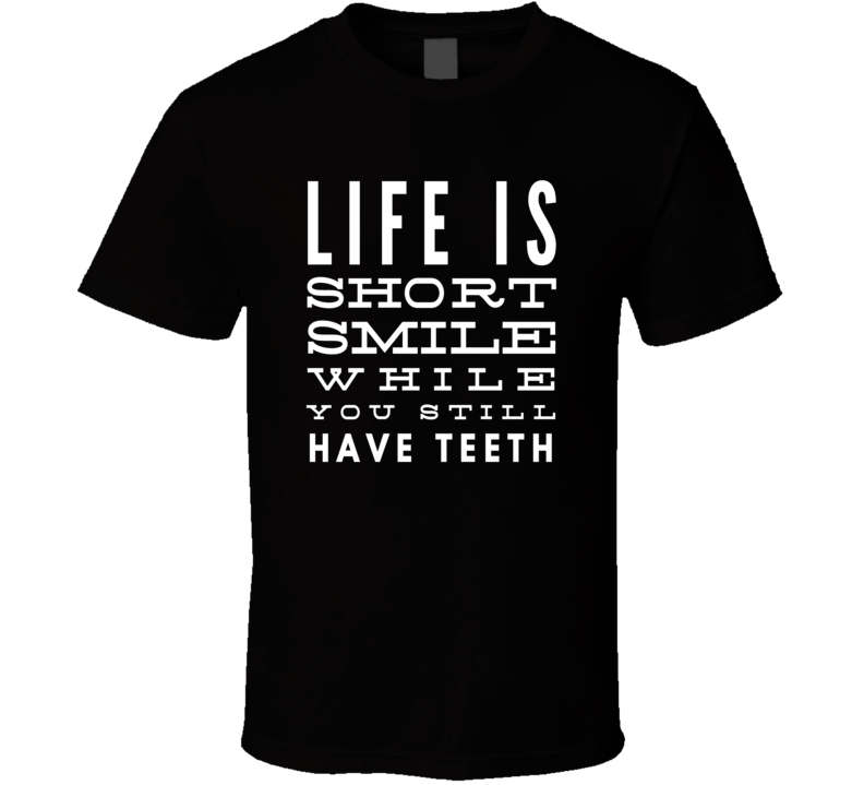 smile while have teeth funny cool t-shirt smile while have teeth funny cool t-shirt