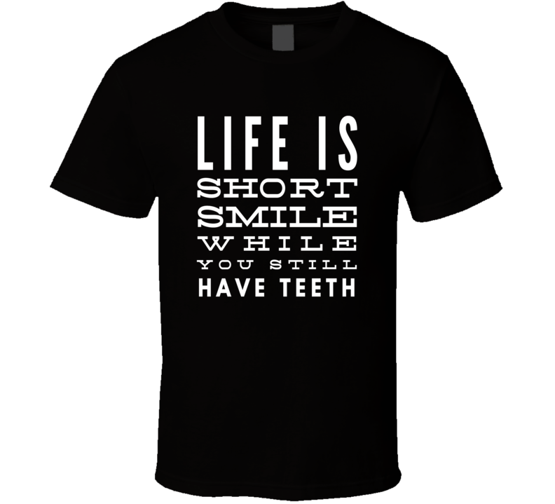 smile while have teeth funny cool t-shirt