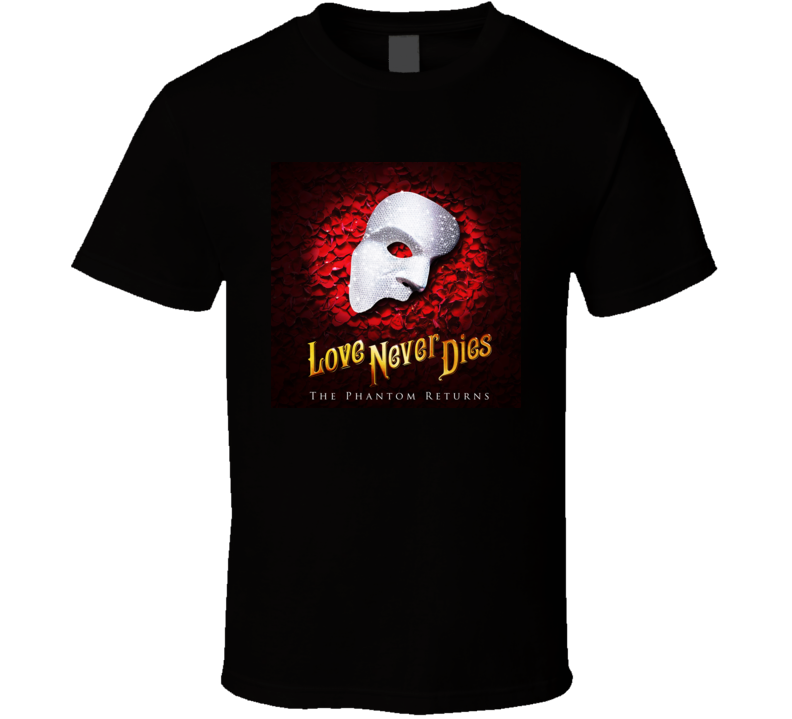 Love Never Dies The Phantom Returns T Shirt Love Never Dies The Phantom Returns T Shirt