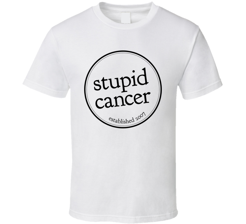 Stupid Cancer T Shirt