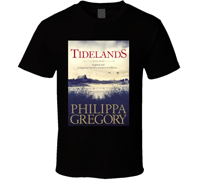 Tidelands By Philippa Gregory Novel Book T Shirt Tidelands By Philippa Gregory Novel Book T Shirt