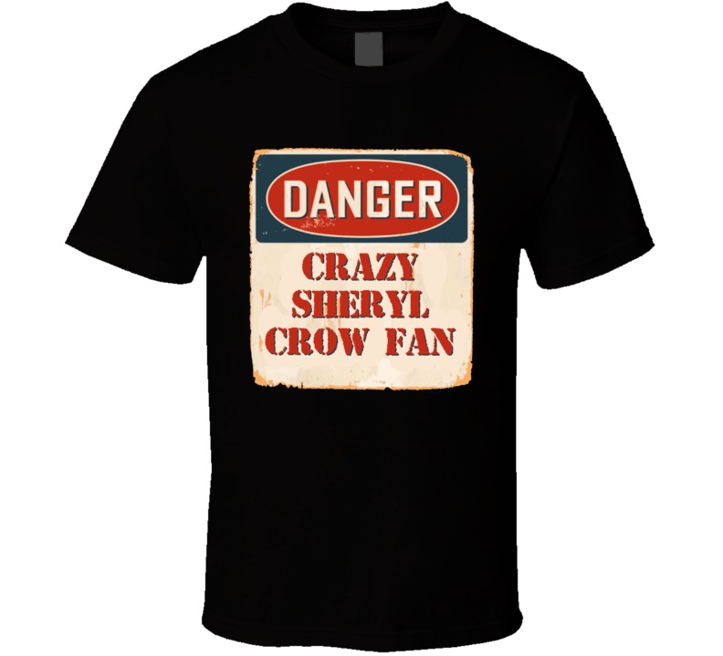 Crazy Sheryl Crow Fan Music Artist Vintage Sign T Shirt Crazy Sheryl Crow Fan Music Artist Vintage Sign T Shirt