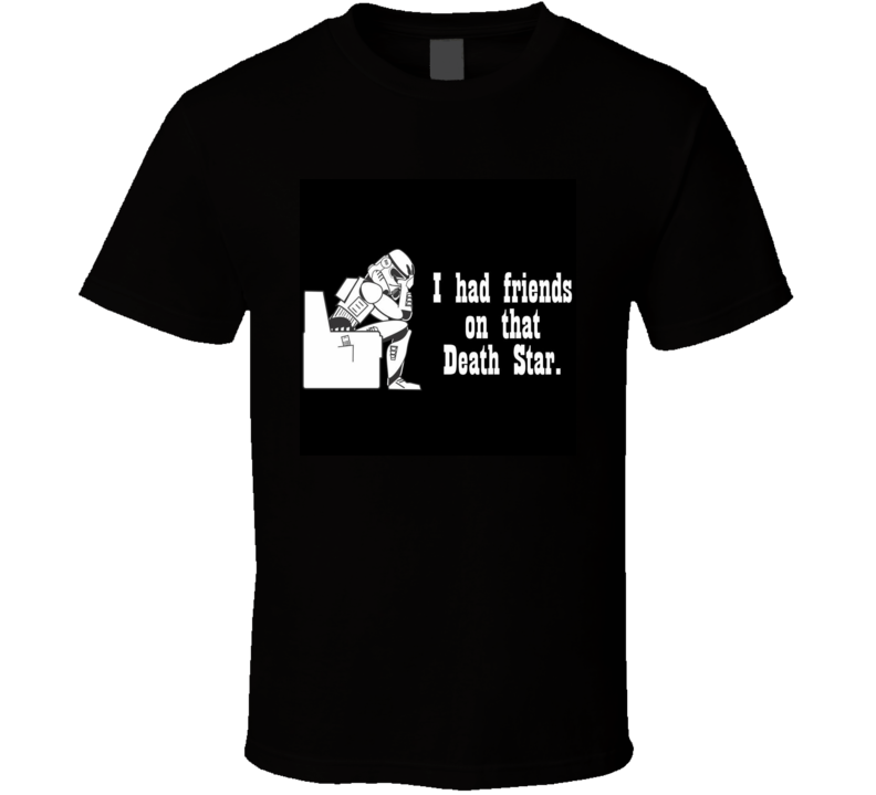 I Had Friends on that Death Star T-Shirt Tee Star Wars Trooper I Had Friends on that Death Star T-Shirt Tee Star Wars Trooper