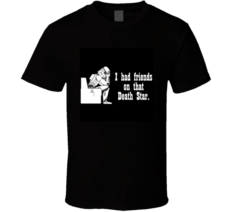 I Had Friends on that Death Star T-Shirt Tee Star Wars Trooper