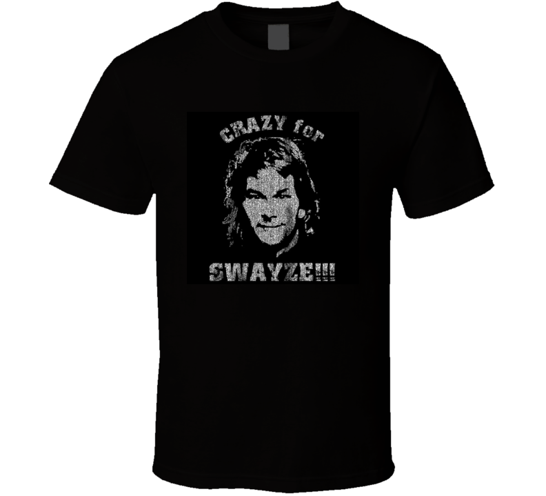 Crazy for Swayze T-shirt funny 80s movies patrick dance actor Crazy for Swayze T-shirt funny 80s movies patrick dance actor