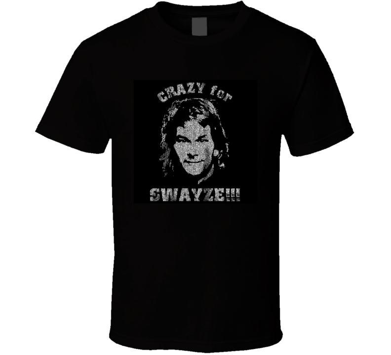 Crazy for Swayze T-shirt funny 80s movies patrick dance actor